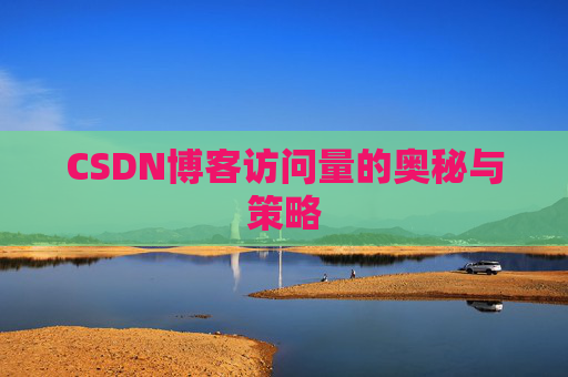 CSDN博客访问量的奥秘与策略 CSDN博客访问量的奥秘与策略